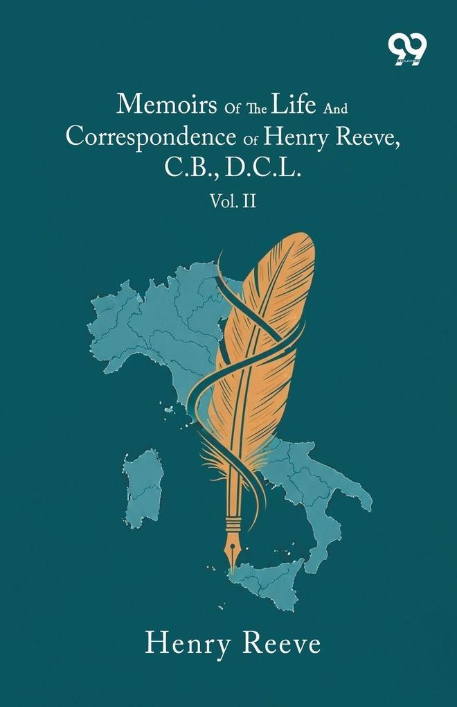Memoirs Of The Life And Correspondence Of Henry Reeve C.B. D.C.L.