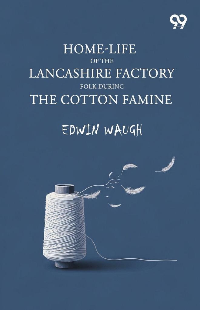 Home-Life Of The Lancashire Factory Folk During The Cotton Famine