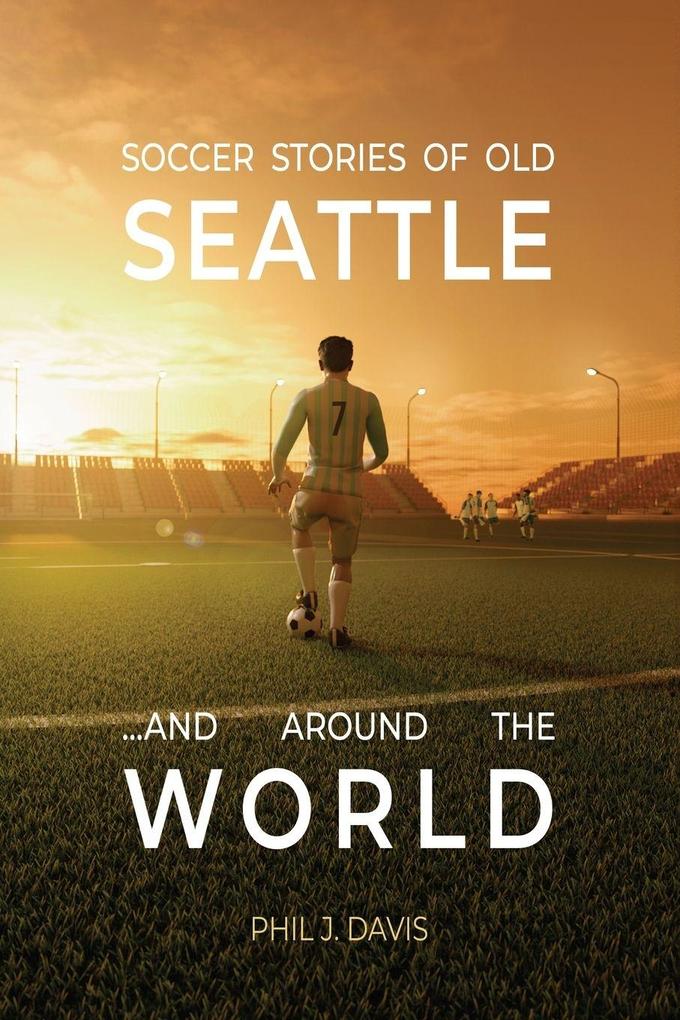 Soccer Stories of Old Seattle . . . and Around the World