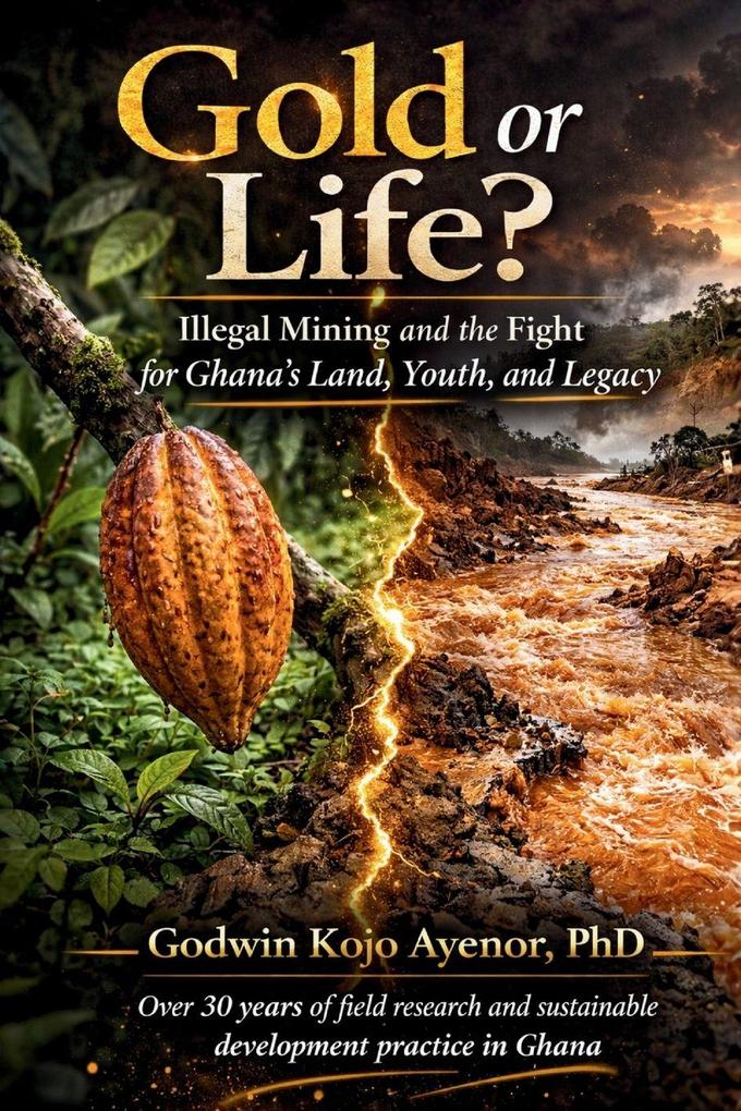 Gold or Life? Illegal Mining and the Fight for Ghana's Land Youth and Legacy