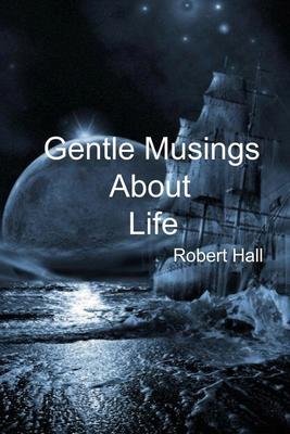 Gentle Musings About Life