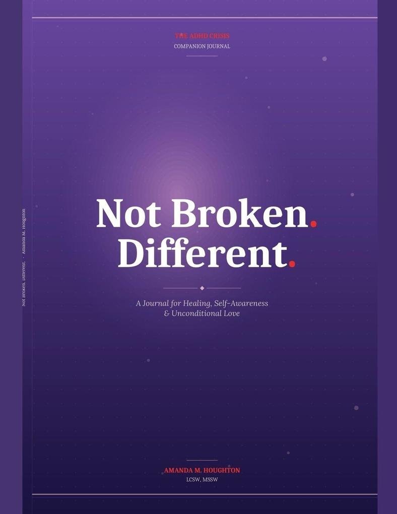 Not Broken. Different. A Journal for Healing Self-Awareness & Unconditional Love