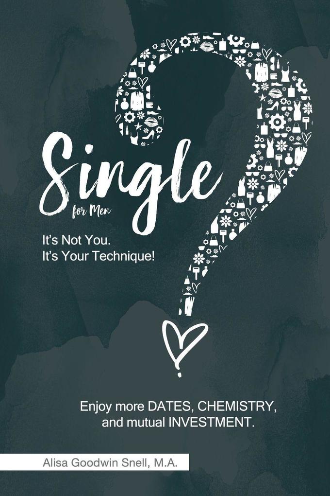 Single? It's Not You. It's Your Technique (for Men)
