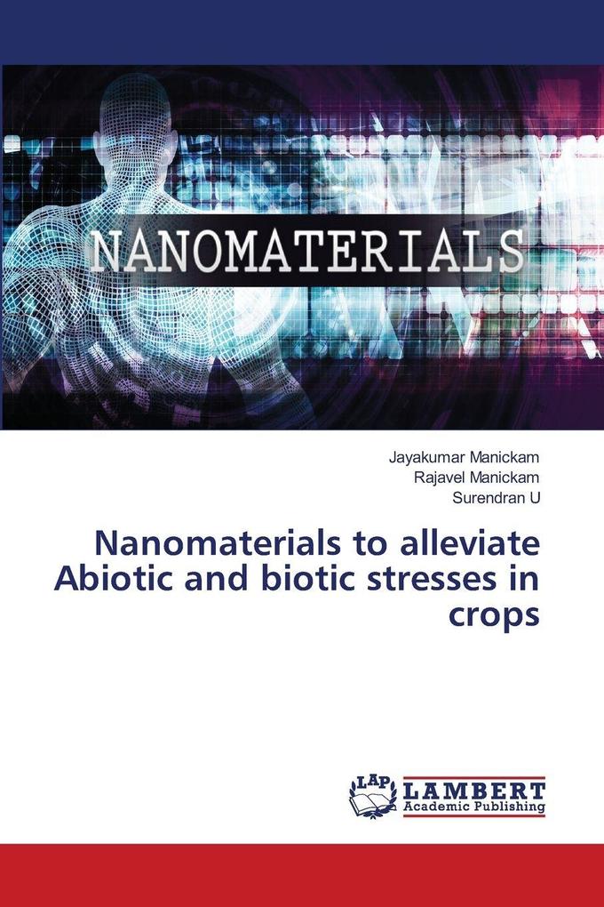 Nanomaterials to alleviate Abiotic and biotic stresses in crops
