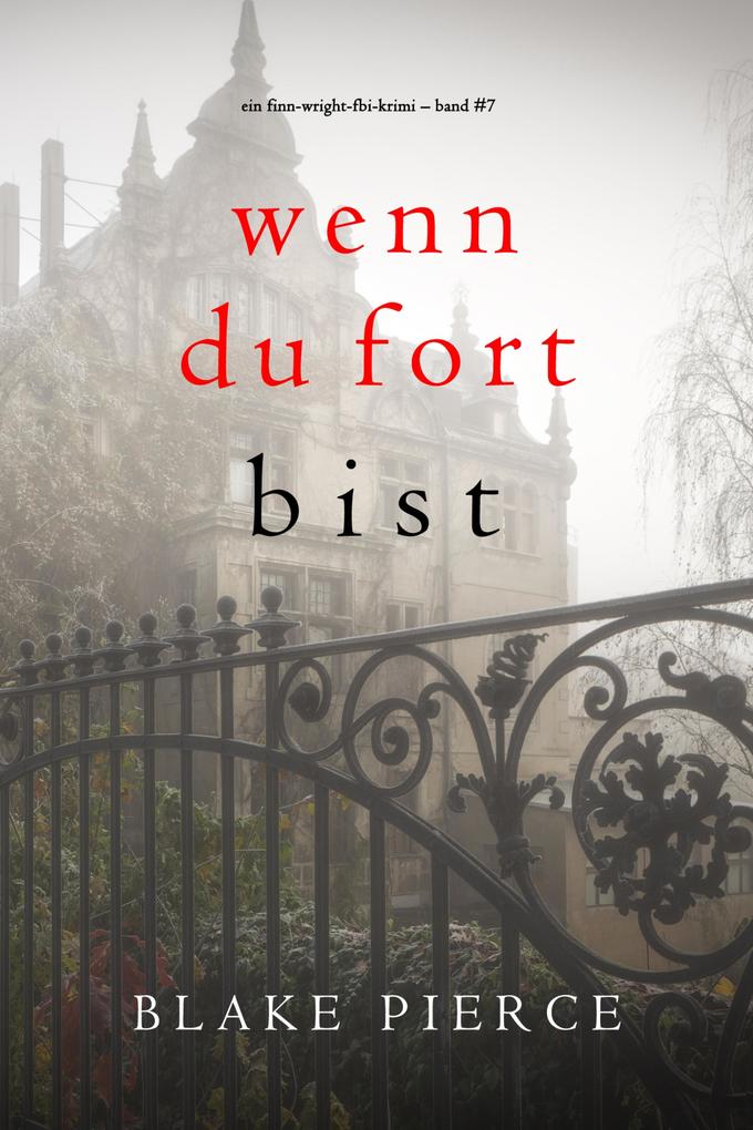 Wenn du fort bist (Ein Finn-Wright-FBI-Krimi - Band Sieben)
