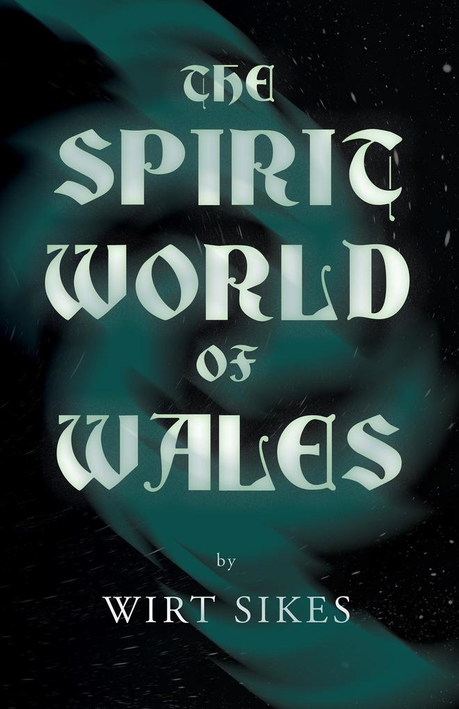 The Spirit World of Wales - Including Ghosts Spectral Animals Household Fairies the Devil in Wales and Angelic Spirits (Folklore History Series)
