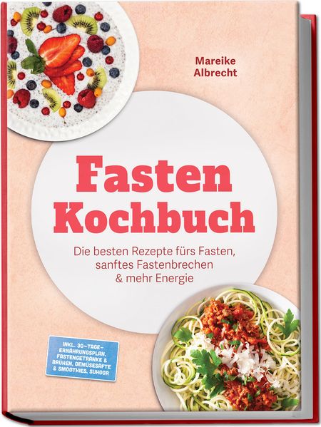Fasten Kochbuch: Die besten Rezepte fürs Fasten sanftes Fastenbrechen & mehr Energie - inkl. 30-Tage-Ernährungsplan Fastengetränke & Brühen Gemüsesäfte & Smoothies Suhoor