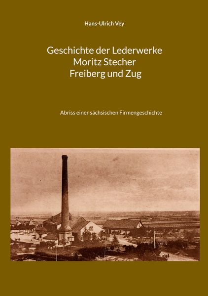Geschichte der Lederwerke Moritz Stecher Freiberg und Zug