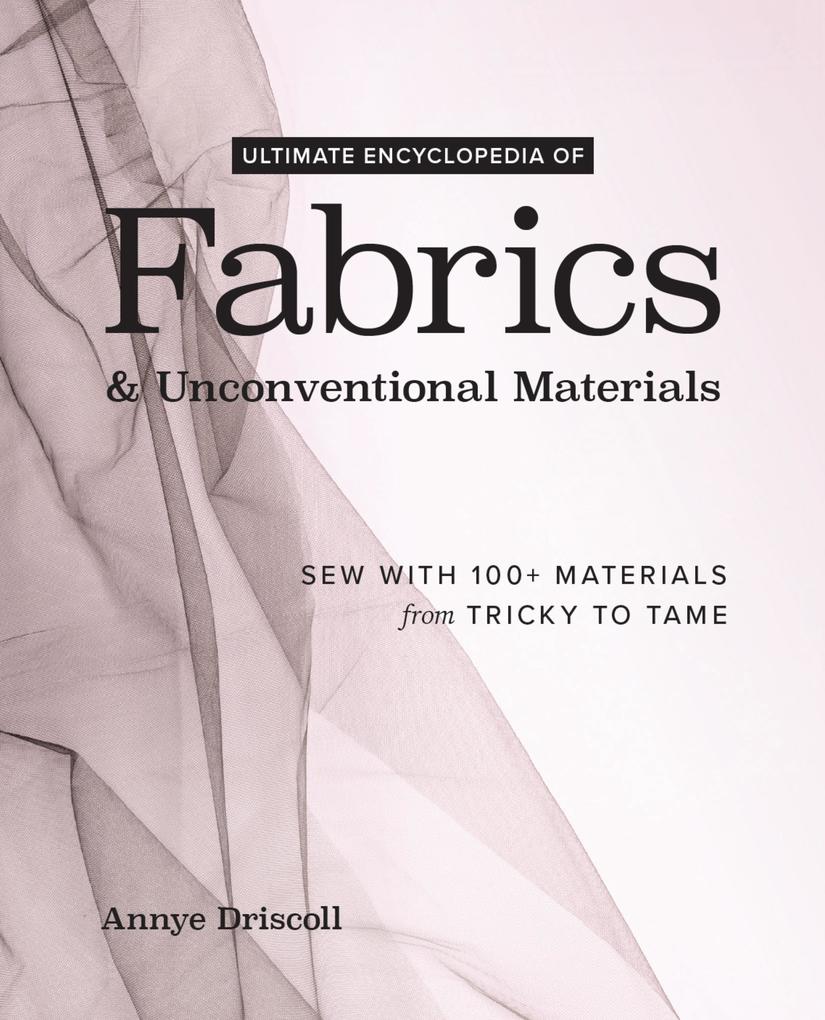 Ultimate Encyclopedia of Fabrics & Unconventional Materials