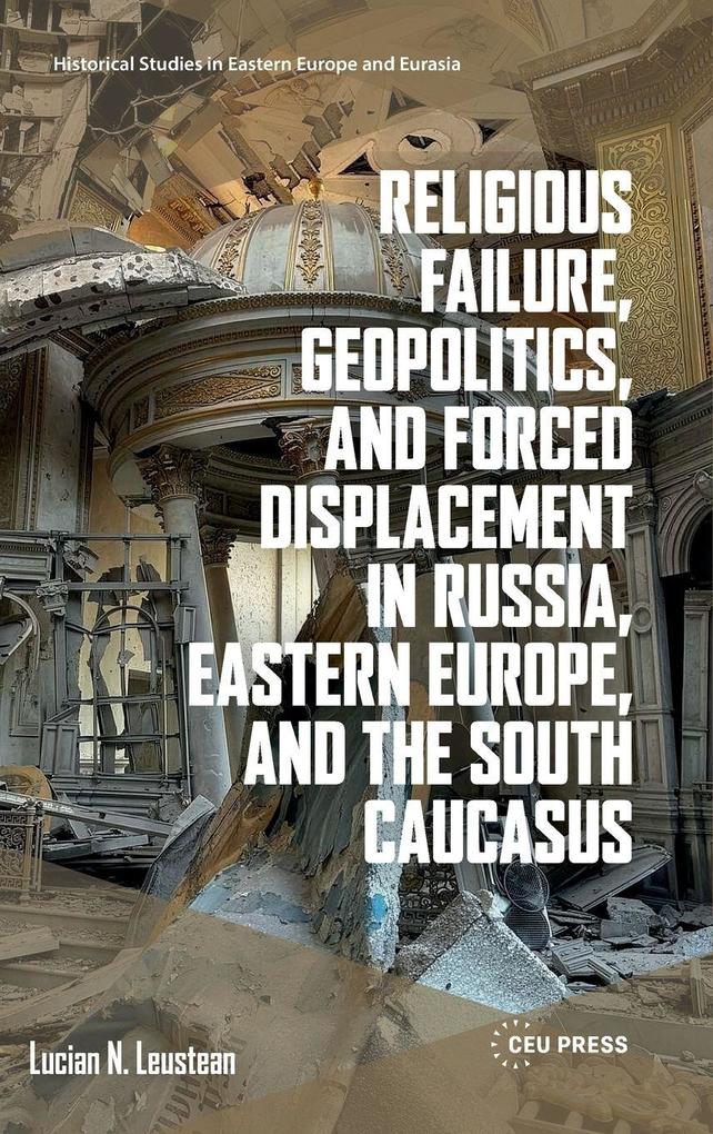 Religious Failure Geopolitics and Forced Displacement in Russia Eastern Europe and the South Caucasus