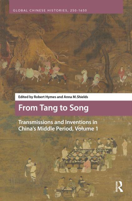 From Tang to Song: Transmissions and Inventions in China's Middle Period Volume 1