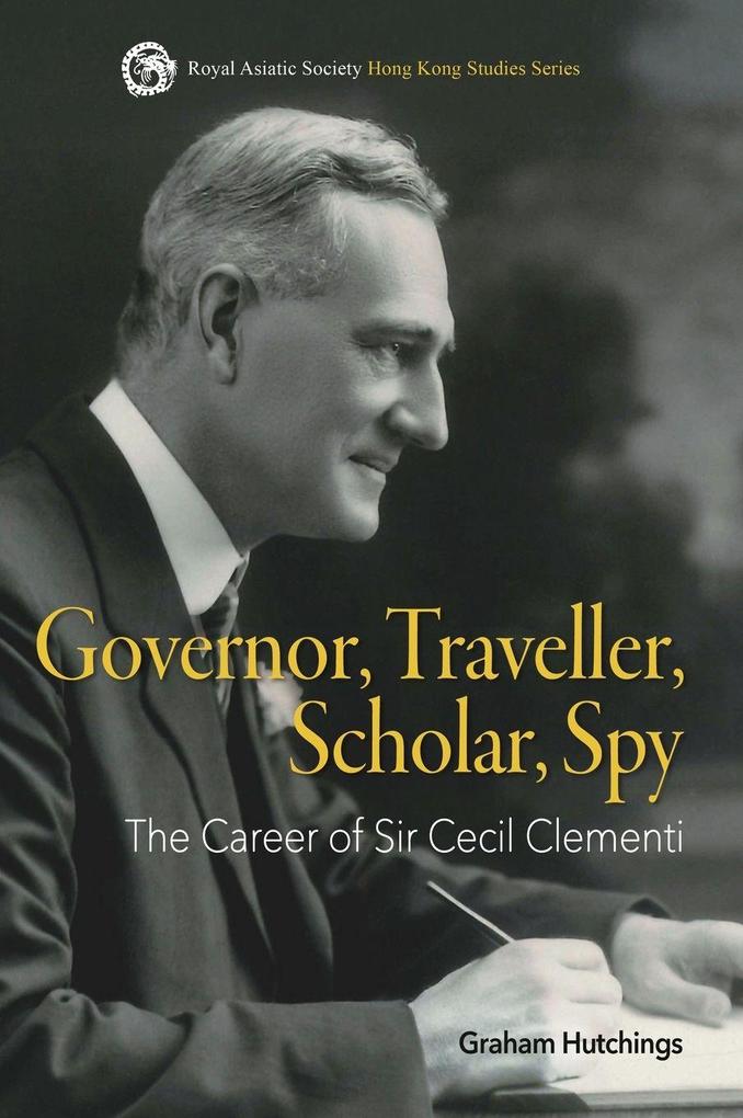 Governor Traveller Scholar Spy: The Career of Sir Cecil Clement