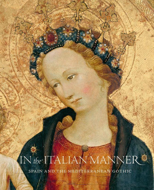 In the Italian Manner: Spain and the Mediterranean Gothic 1320-1420