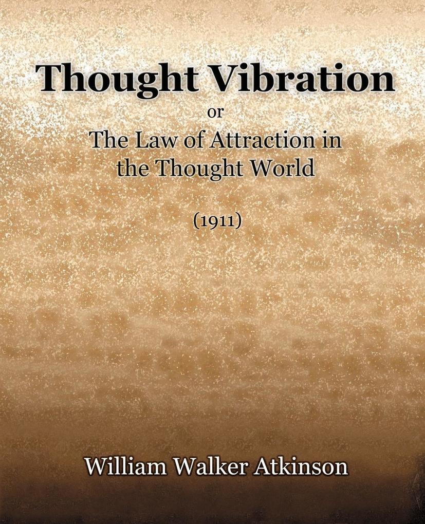 Thought Vibration or The Law of Attraction in the Thought World (1921) - William Walker Atkinson