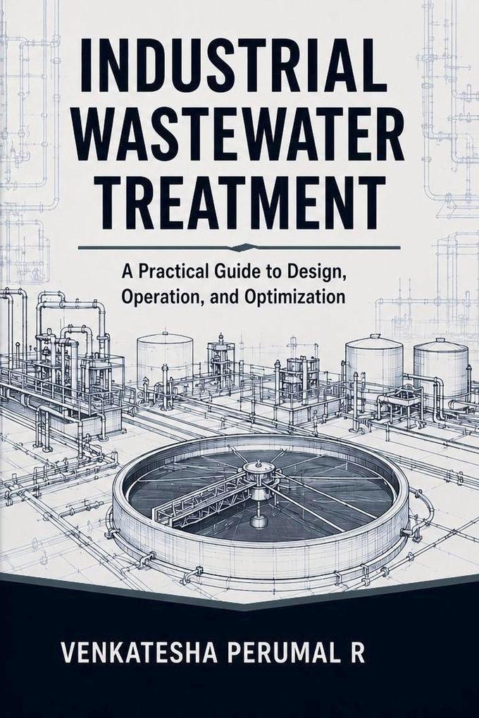 Industrial Wastewater Treatment - A Practical Guide to Design Operation and Optimization