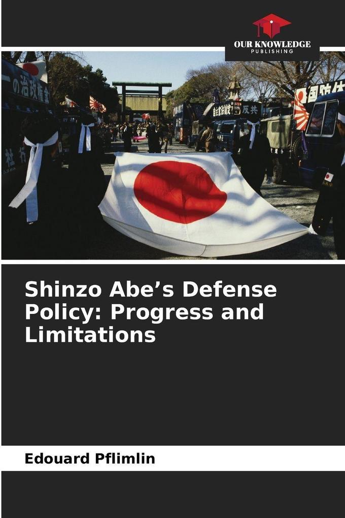Shinzo Abe's Defense Policy: Progress and Limitations