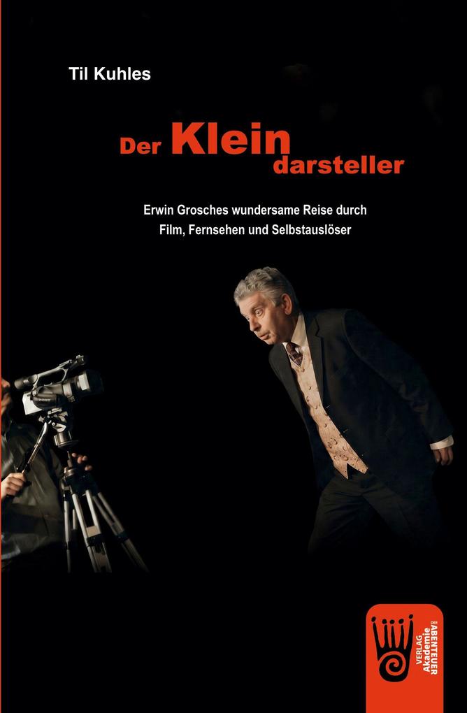 Der Kleindarsteller - Erwin Grosches wundersame Reise durch Film Fernsehen und Selbstauslöser