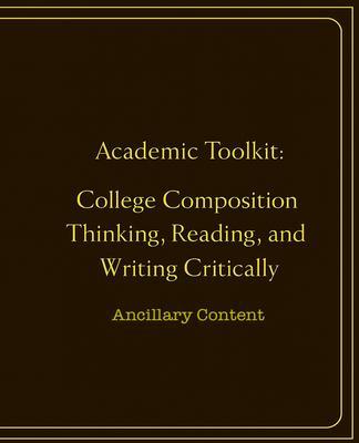 Academic Toolkit: College Composition Thinking Reading and Writing Critically