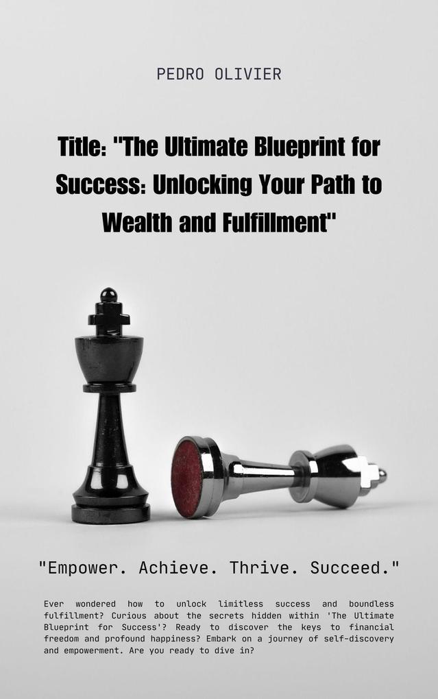 The Unlimited Blueprint For Success: Unlocking Your Path To Wealth And Fulfillment