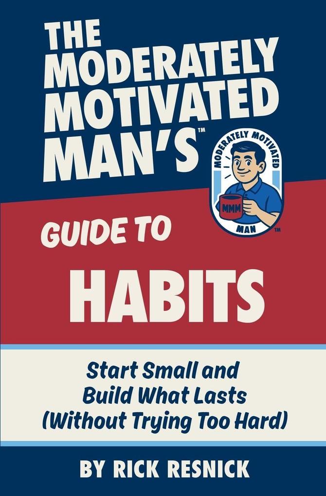 The Moderately Motivated Man's Guide to Habits