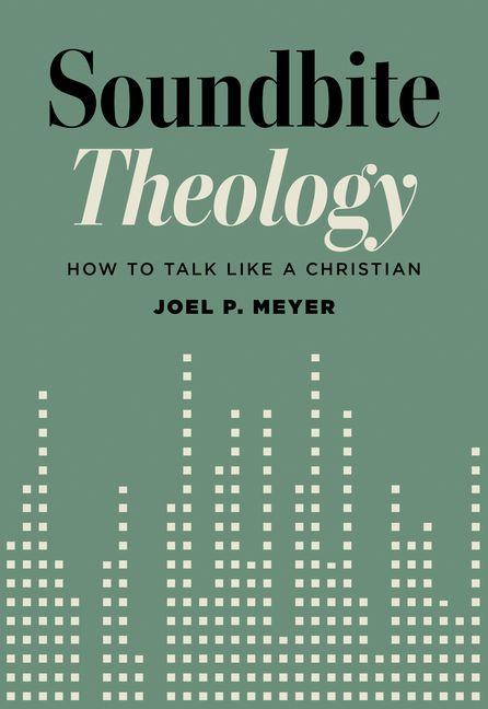 Soundbite Theology: How to Talk Like a Christian