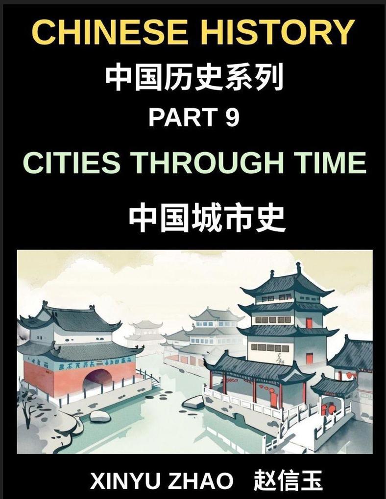 Chinese History Chronicles (Part 9)- Cities Through Time in China Exploring Beijing Xi'an Shanghai Chengdu and Other Cities Evolution of Chinese Civilization Across Dynasties