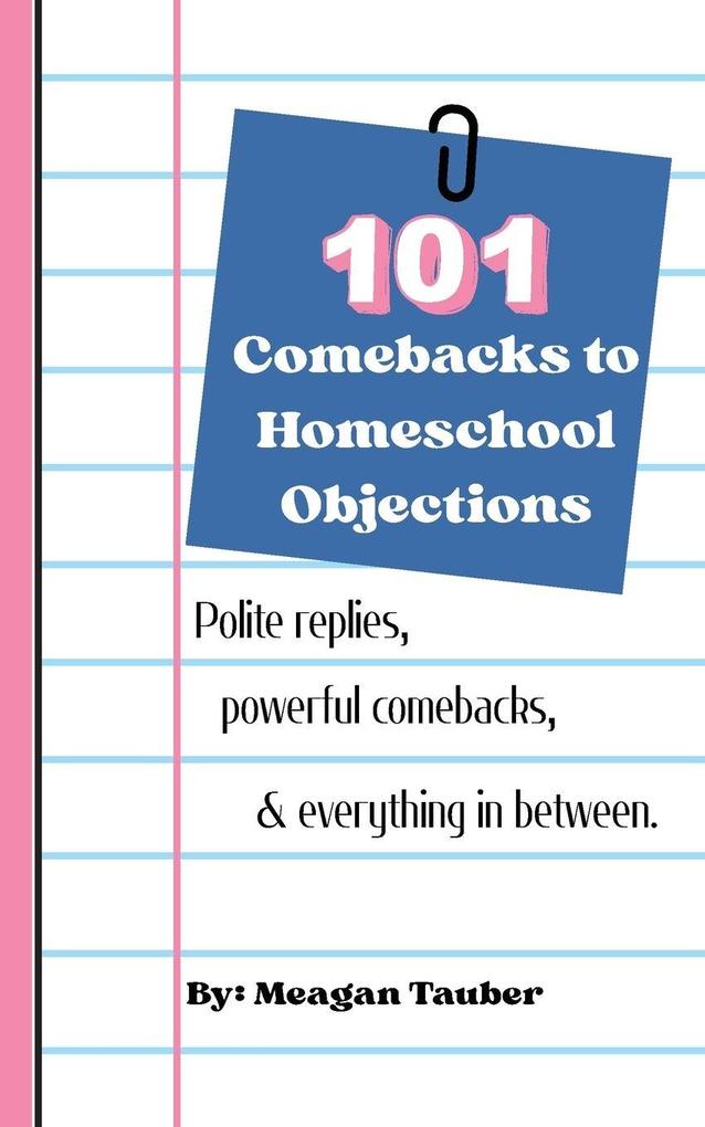 101 Comebacks to Homeschool Objections