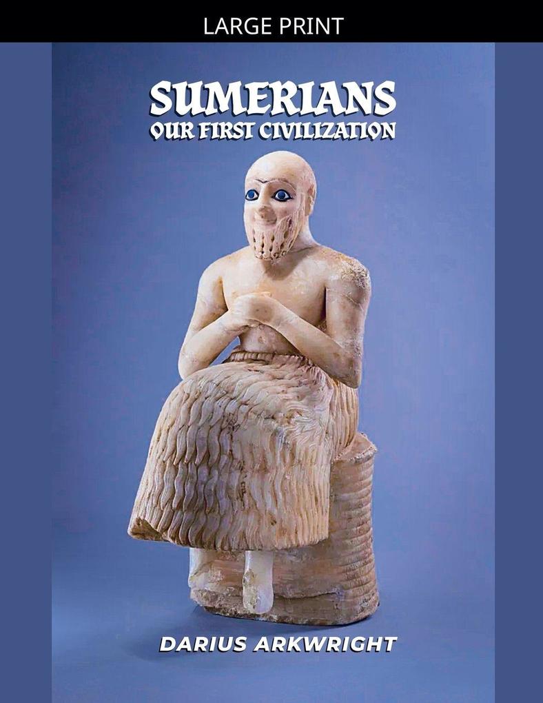 Sumerians Our First Civilization
