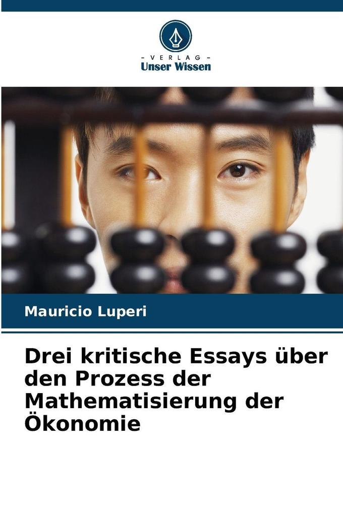 Drei kritische Essays über den Prozess der Mathematisierung der Ökonomie