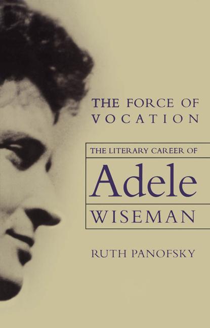 The Force of Vocation: The Literary Career of Adele Wiseman - Ruth Panofsky