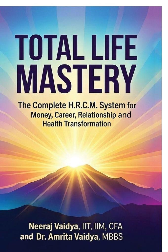 TOTAL LIFE MASTERY The Complete H.R.C.M. System for Money Career Relationship and Health Transformation