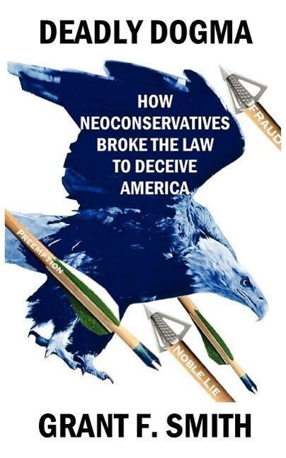 Deadly Dogma: How Neoconservatives Broke the Law to Deceive America