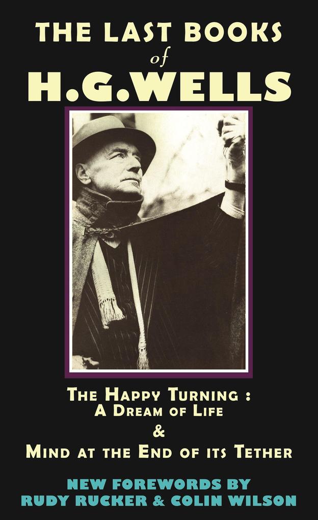 The Last Books of H.G. Wells: The Happy Turning & Mind at the End of Its Tether - Hg Wells/ Rudy Rucker/ Colin Wilson
