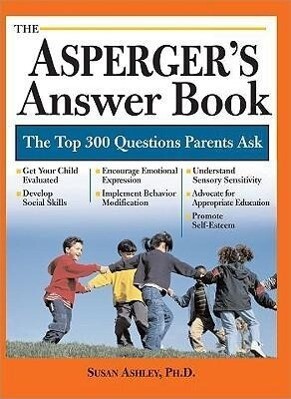 The Asperger's Answer Book: Professional Answers to 300 of the Top Questions Parents Ask - Susan Ashley