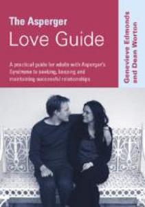 The Asperger Love Guide: A Practical Guide for Adults with Asperger′s Syndrome to Seeking Establishing and Maintaining Successful Relati - Genevieve Edmonds/ Dean Worton