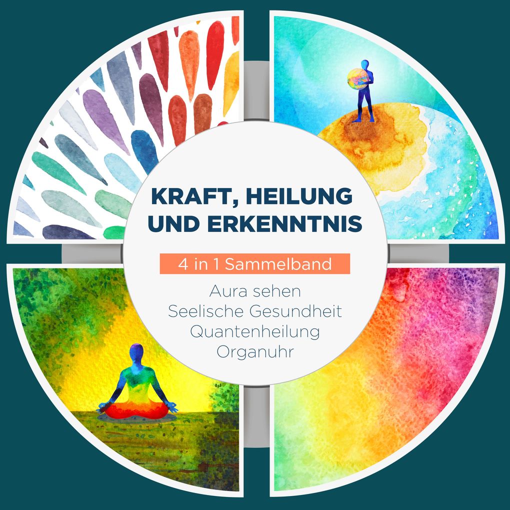 Kraft Heilung und Erkenntnis - 4 in 1 Sammelband: Aura sehen | Organuhr | Quantenheilung | Seelische Gesundheit