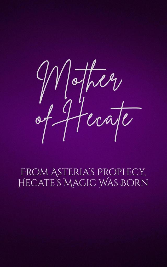 Mother of Hecate: From Asteria's Prophecy Hecate's Magic Was Born