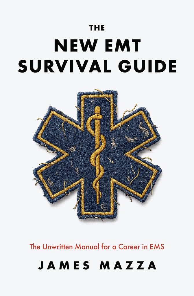 The New EMT Survival Guide: The Unwritten Manual for a Career in EMS