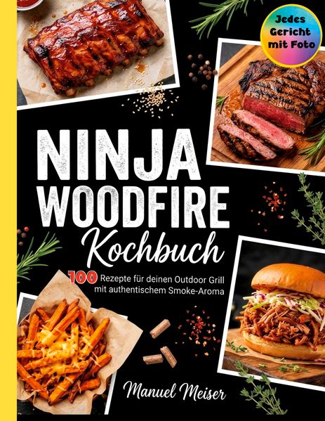 Ninja Woodfire Kochbuch - 100 Rezepte für deinen Outdoor Grill. Jedes Rezept mit Foto.