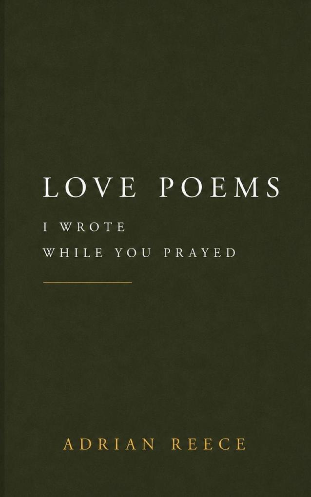 Love Poems I Wrote While you Prayed