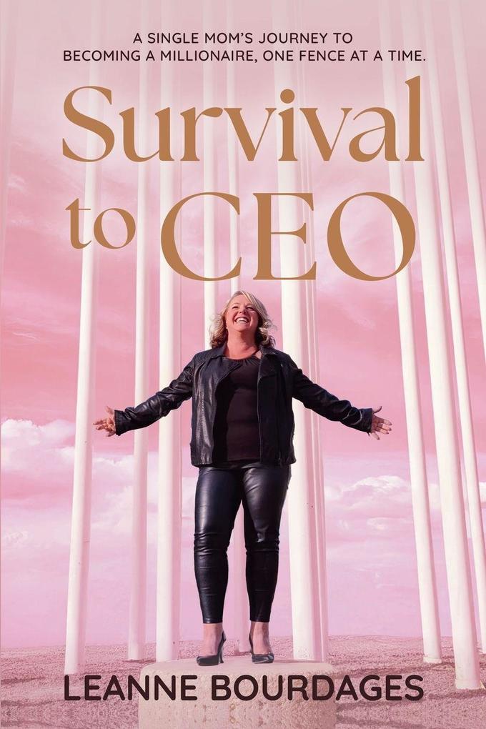 Survival To CEO - A Single Mom's Journey to Becoming a Millionaire One Fence at a Time
