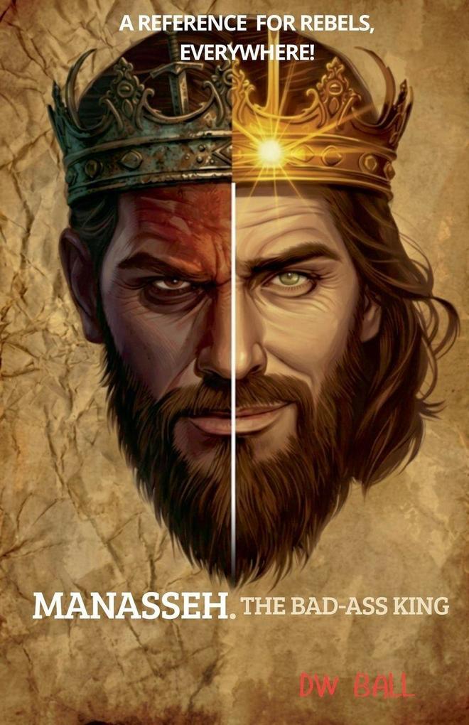 Manasseh the Badass King. A Reference for Rebels everywhere!