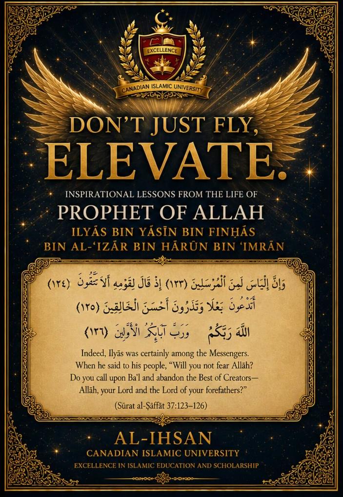 DON'T JUST FLY ELEVATE. INSPIRATIONAL LESSONS FROM THE LIFE OF PROPHET OF ALLAH ILYAS BIN YASIN BIN FINAS BIN AL-IZAR BIN HARUN BIN IMRAN