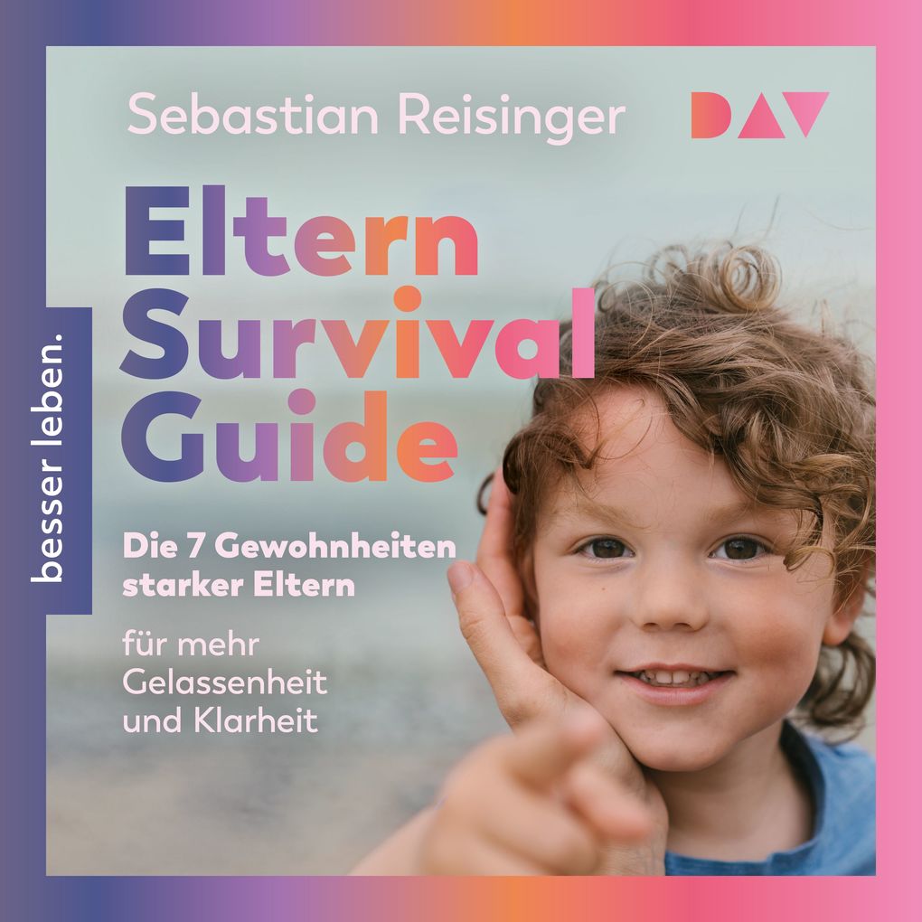 Eltern Survival Guide. Die 7 Gewohnheiten starker Eltern für mehr Gelassenheit und Klarheit