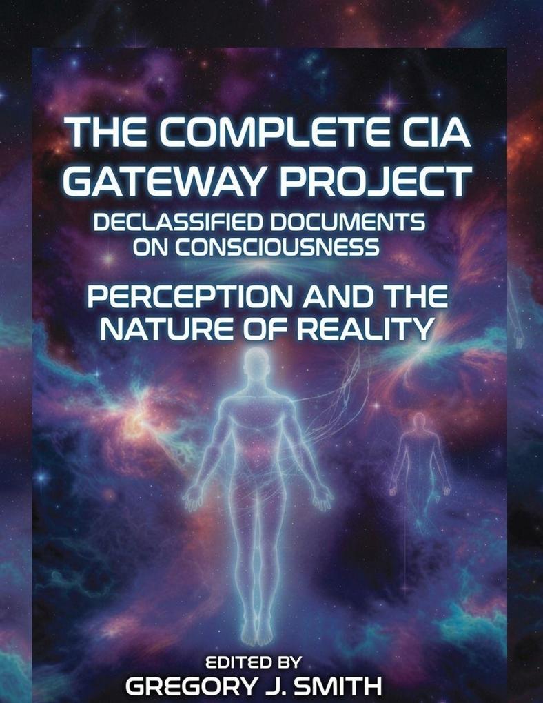 The Complete CIA Gateway Project Declassified Documents on Consciousness Perception and the Nature of Reality