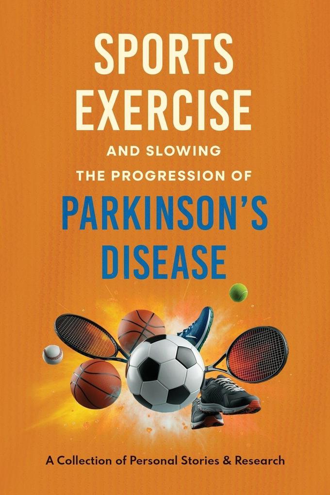 Sports Exercise and Slowing the Progression Parkinson's Disease A Collection of Personal Stories & Research