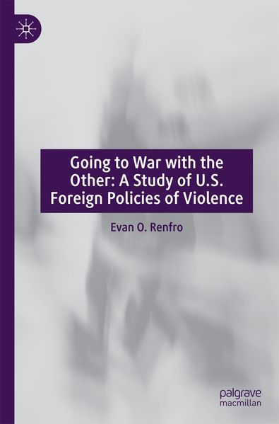 Going to War with the Other: A Study of U.S. Foreign Policies of Violence