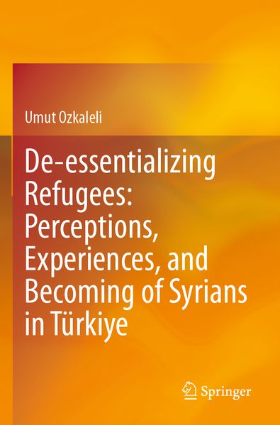 De-essentializing Refugees: Perceptions Experiences and Becoming of Syrians in Türkiye
