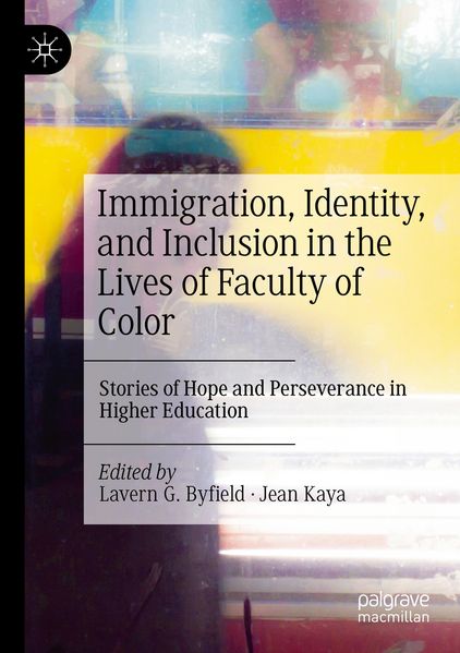 Immigration Identity and Inclusion in the Lives of Faculty of Color