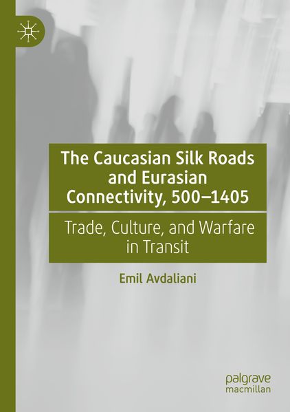 The Caucasian Silk Roads and Eurasian Connectivity 500-1405